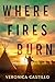 Where Fires Burn by Veronica  Castillo