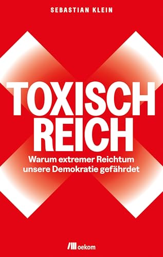 Toxisch Reich: Warum extremer Reichtum unsere Demokratie gefährdet (Kindle Edition)