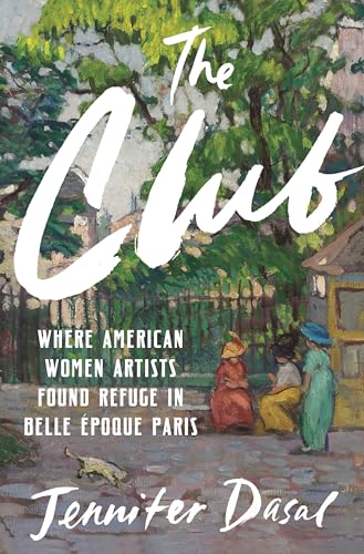 The Club: Where American Women Artists Found Refuge in Belle Époque Paris (Hardcover)