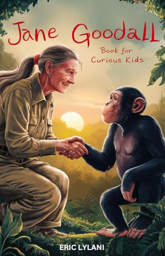 Jane Goodall Book for Curious Kids: Exploring the Extraordinary Life of a Pioneer Scientist Among Her Chimpanzee Companions (Great Minds for Curious Kids)
