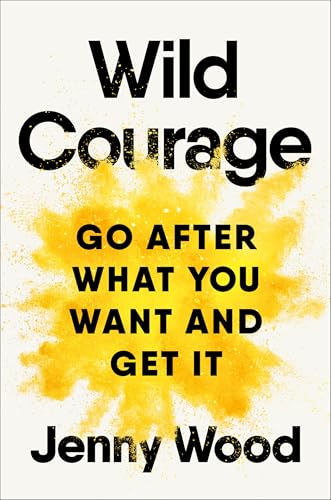 Wild Courage: Go After What You Want and Get It (Hardcover)