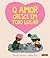 O AMOR CRESCE EM TODO LUGAR