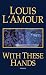 With These Hands by Louis L'Amour With These Hands by Louis L'Amour