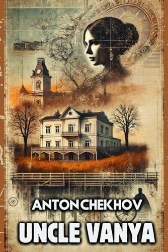 UNCLE VANYA: Scenes from Country Life in Four Acts