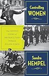 Controlling Women: The Untold Story of Britain’s First Female Police Force Controlling Women: The Untold Story of Britain’s First Female Police Force