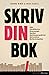 Skriv din bok : idén, karaktärerna, dramaturgin, språket, berättarperspektivet, skrivrutinen, de för