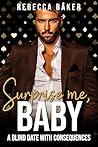 Surprise me, Baby...
