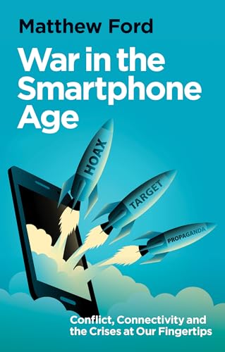 War in the Smartphone Age: Conflict, Connectivity and the Crises at Our Fingertips (Kindle Edition)
