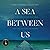 A Sea between Us: The True ...