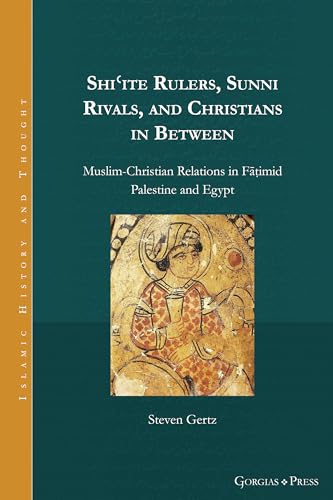 Shi'ite Rulers, Sunni Rivals, and Christians in Between: Muslim-Christian Relations in Fāṭimid Palestine and Egypt (Islamic History and Thought)