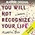 You Will Not Recognize Your...