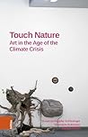 Touch Nature: Art in the Age of the Climate Crisis