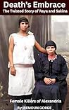 Death's Embrace: The Twisted Story of Raya and Sakina: Female Killers of Alexandria