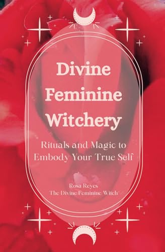 Divine Feminine Witchery: Rituals and Magic to Embody Your True Self (Paperback)