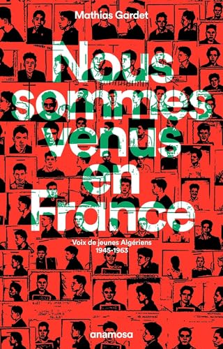 Nous sommes venus en France - Voix de jeunes Algériens, 1945 - 1963 (French Edition)