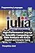 Julia Programming High-Performance Language for Scientific Computing and Data Analysis with Multiple Dispatch and Dynamic Typing (Mastering Programming Languages Series) by Theophilus Edet