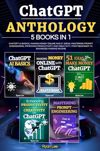 ChatGPT Anthology: 5 books in 1 - ChatGPT AI Basics, Making Money Online and 51 ideas, Mastering Prompt Engineering, Improving Productivity and Creativity. From Beginner to Advanced Passive Income (Kindle Edition)