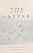 The Latter by Maniyah Pulley The Latter by Maniyah Pulley