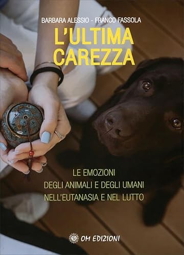 L'Ultima Carezza: Le emozioni degli animali e degli umani nell'eutanasia e nel lutto (Italian Edition)