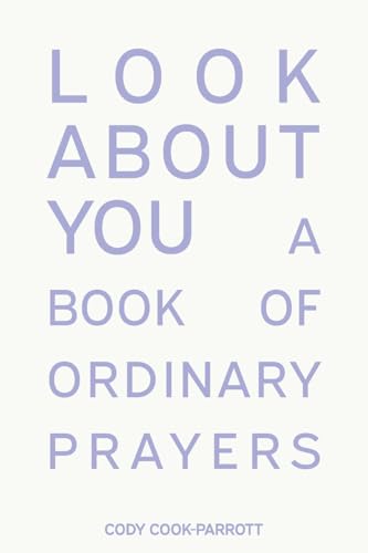 Look About You: A Book of Ordinary Prayers (Paperback)