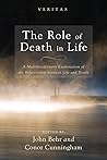 The Role of Death in Life: A Multidisciplinary Examination of the Relationship between Life and Death Book cover for The Role of Death in Life: A Multidisciplinary Examination of the Relationship between Life and Death