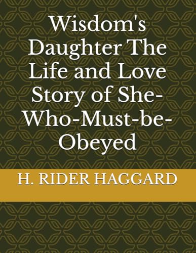 Wisdom's Daughter The Life and Love Story of She-Who-Must-be-Obeyed