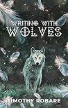 Writing With Wolves by Timothy Robare