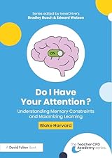 Do I Have Your Attention? Understanding Memory Constraints and Maximizing Learning (The Teacher CPD Academy)