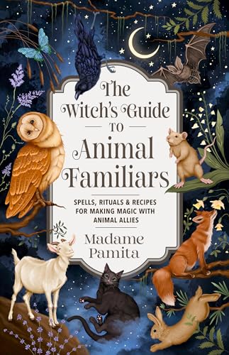 The Witch's Guide to Animal Familiars: Spells, Rituals & Recipes for Making Magic with Animal Allies (Paperback)
