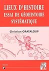 Lieux d'histoire. : Essai de géohistoire systématique
