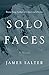Solo Faces by James Salter