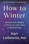 How to Winter: Harness Your Mindset to Thrive on Cold, Dark, or Difficult Days 