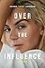 Over the Influence: A Memoir