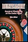 Roulette Mastery: Secrets to Winning Big at the Casino Wheel (Mastering Casino Games: Proven Strategies for Beating the Odds)