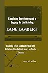 LANE LAMBERT: Coaching Excellence and a Legacy in the Making, Building Trust and Leadership: The Relationships Behind Lane Lambert’s Success