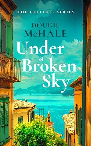Under a Broken Sky: An Untold Love Story from the Darkest Days of WWII (The Hellenic Collection)