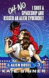 Oh No, I Shot A Spaceship And Kissed An Alien Cyberchef (At The Alien Hotel, #3)