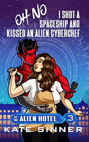 Oh No, I Shot A Spaceship And Kissed An Alien Cyberchef (At The Alien Hotel, #3)