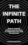 The Infinite Path: How to Achieve Everything You Want by Embracing the Laws of Creation The Infinite Path: How to Achieve Everything You Want by Embracing the Laws of Creation