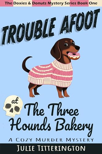 Trouble Afoot at The Three Hounds Bakery (Doxies & Donuts Mystery #1)