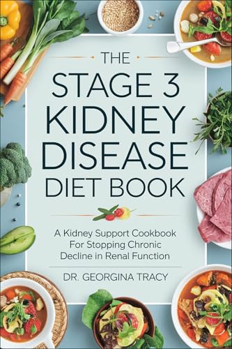 The Stage 3 Kidney Disease Diet Book: A Kidney Support Cookbook for Stopping Chronic Decline In Renal Function (The Kidney Diet Books)