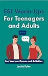 ESL Warm-Ups For Teenagers and Adults by Jackie Bolen