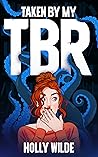 Taken by my TBR by Holly  Wilde
