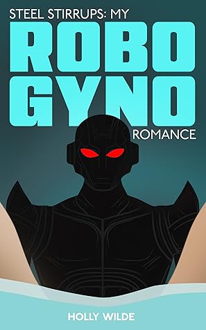 Steel Stirrups: My Robo Gyno Romance