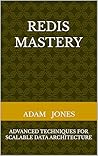 Redis Mastery: Advanced Techniques for Scalable Data Architecture Redis Mastery: Advanced Techniques for Scalable Data Architecture