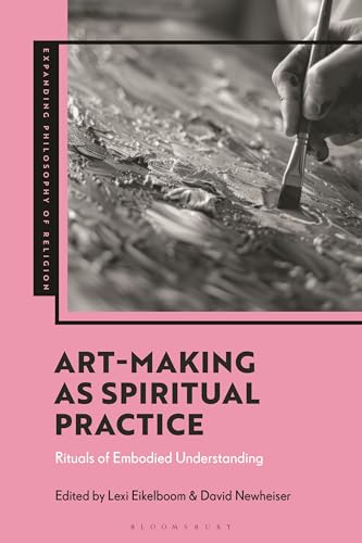 Art-Making as Spiritual Practice: Rituals of Embodied Understanding (Expanding Philosophy of Religion)