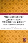 Processions and the Construction of Communities in Antiquity (Routledge Monographs in Classical Studies)