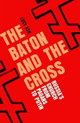The Baton and the Cross: Russia's Church from Pagans to Putin (Hardcover)