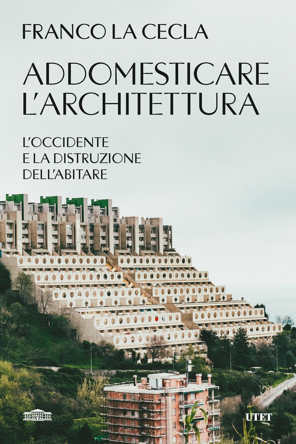 Addomesticare l'architettura. L'Occidente e la distruzione dell'abitare (Paperback)