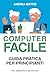 Computer Facile: Guida pratica per principianti (Italian Edition)